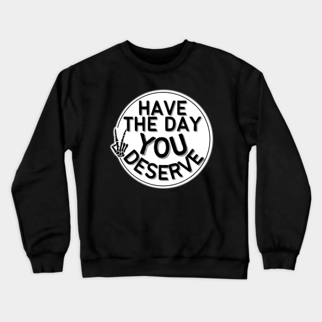 HAVE THE DAY YOU DESERVE PEACE SIGN CREEPY SKELETAL HAND ROUND CIRCLE Crewneck Sweatshirt by Bite Back Sticker Co.